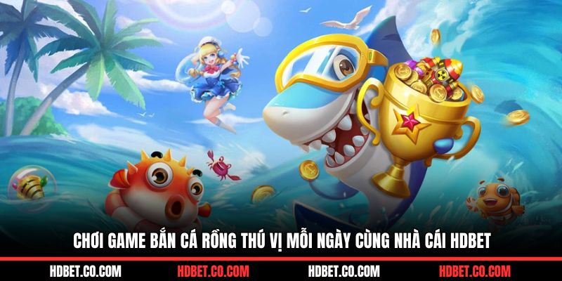 Chơi game bắn cá rồng thú vị mỗi ngày cùng nhà cái HDBET