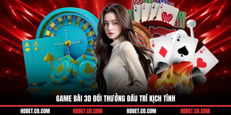 Game bài 3D đổi thưởng đấu trí kịch tính