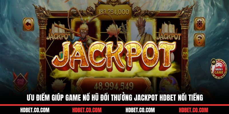 Ưu điểm giúp game nổ hũ đổi thưởng jackpot HDBET nổi tiếng