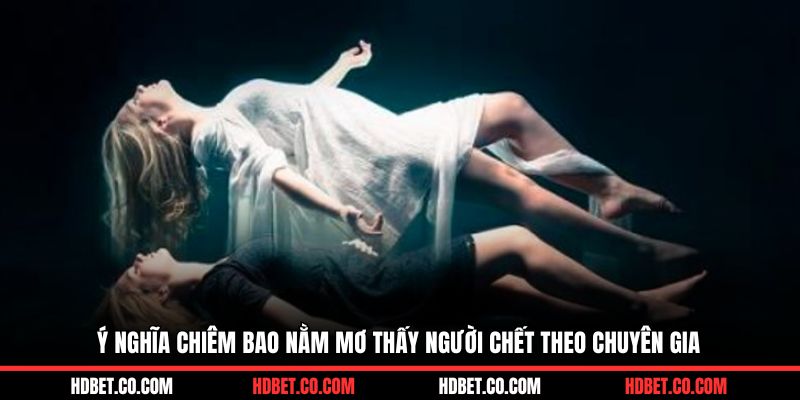 Ý nghĩa chiêm bao nằm mơ thấy người chết theo chuyên gia